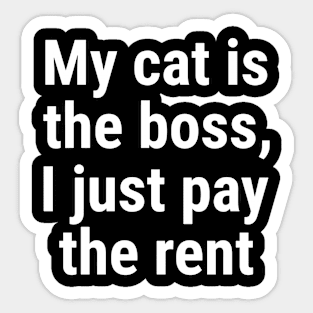 My cat is the boss. I just pay the rent White Sticker